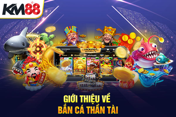 Giới thiệu về bắn cá thần tài